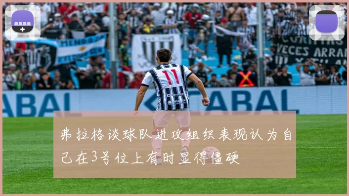 弗拉格谈球队进攻组织表现认为自己在3号位上有时显得僵硬