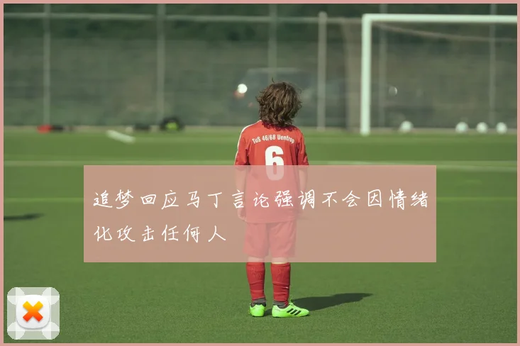 追梦回应马丁言论强调不会因情绪化攻击任何人